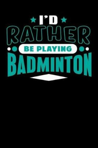 Cover of I'd Rather Be Playing Badminton