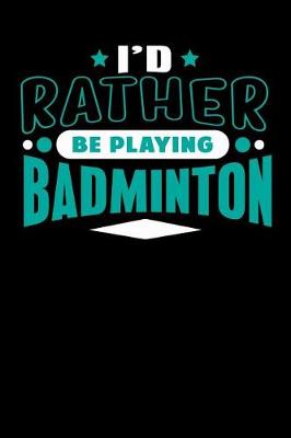 Book cover for I'd Rather Be Playing Badminton