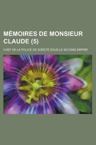 Cover of Memoires de Monsieur Claude; Chef de La Police de Surete Sous Le Second Empire (5)