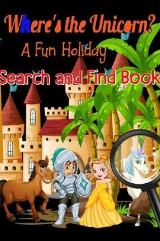 Cover of Where's the unicorn ? A fun holiday search and find book