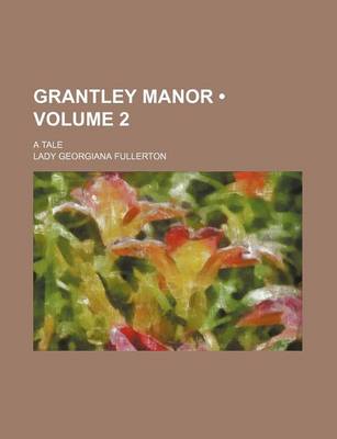 Book cover for Grantley Manor (Volume 2); A Tale