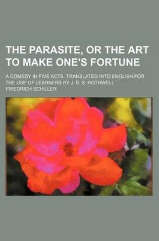 Cover of The Parasite, or the Art to Make One's Fortune; A Comedy in Five Acts. Translated Into English for the Use of Learners by J. S. S. Rothwell