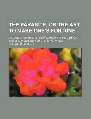 Book cover for The Parasite, or the Art to Make One's Fortune; A Comedy in Five Acts. Translated Into English for the Use of Learners by J. S. S. Rothwell