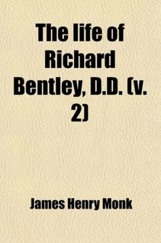 Cover of The Life of Richard Bentley, D.D. (Volume 2); Master of Trinity College, and Regius Professor of Divinity in the University of Cambridge
