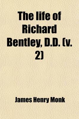 Book cover for The Life of Richard Bentley, D.D. (Volume 2); Master of Trinity College, and Regius Professor of Divinity in the University of Cambridge