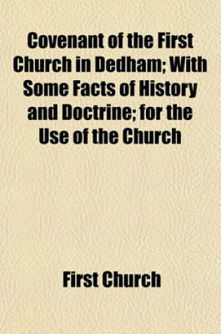 Cover of Covenant of the First Church in Dedham; With Some Facts of History and Doctrine; For the Use of the Church