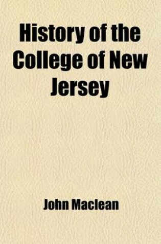 Cover of History of the College of New Jersey (Volume 1); From Its Origin in 1746 to the Commencement of 1854