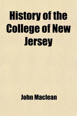 Book cover for History of the College of New Jersey (Volume 1); From Its Origin in 1746 to the Commencement of 1854