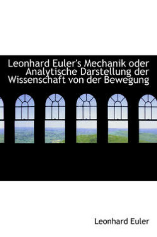 Cover of Leonhard Euler's Mechanik Oder Analytische Darstellung Der Wissenschaft Von Der Bewegung