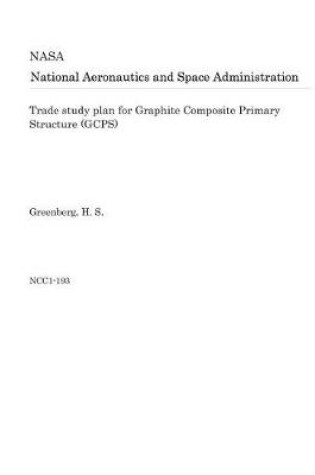 Cover of Trade Study Plan for Graphite Composite Primary Structure (Gcps)