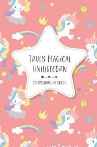 Cover of Truly Magical Uniquecorn - Composition Notebook