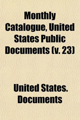 Book cover for Monthly Catalogue, United States Public Documents (Volume 23)