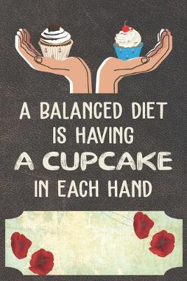 Cover of A Balance Diet Is Having A Cupcake In Each Hand Notebook Journal