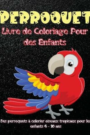 Cover of Perroquet Livre de Coloriage Pour des Enfants