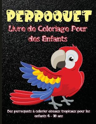 Book cover for Perroquet Livre de Coloriage Pour des Enfants