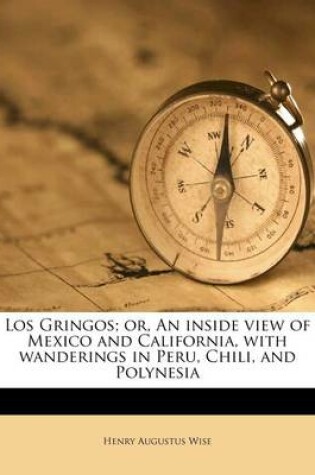 Cover of Los Gringos; Or, an Inside View of Mexico and California, with Wanderings in Peru, Chili, and Polynesia