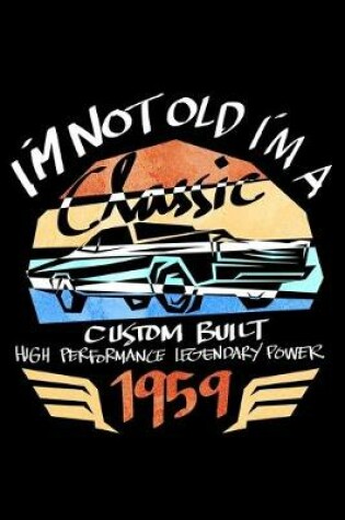 Cover of Im Not Old Im A Classic Custom Built High Performance Legendary Power 1959
