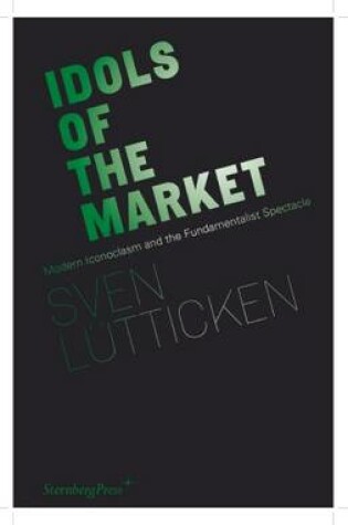 Cover of Idols of the Market – Modern Iconoclasm and the Fundamentalist Spectacle