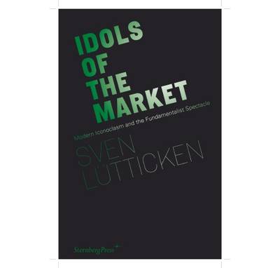 Book cover for Idols of the Market – Modern Iconoclasm and the Fundamentalist Spectacle