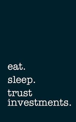 Book cover for eat. sleep. trust investments. - Lined Notebook