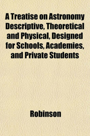 Cover of A Treatise on Astronomy Descriptive, Theoretical and Physical, Designed for Schools, Academies, and Private Students