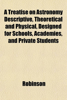 Book cover for A Treatise on Astronomy Descriptive, Theoretical and Physical, Designed for Schools, Academies, and Private Students