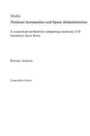 Cover of A Numerical Method for Computing Unsteady 2-D Boundary Layer Flows