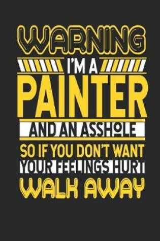 Cover of Warning I'm a Painter and an Asshole So If You Don't Want Your Feelings Hurt Walk Away