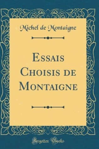 Cover of Essais Choisis de Montaigne (Classic Reprint)