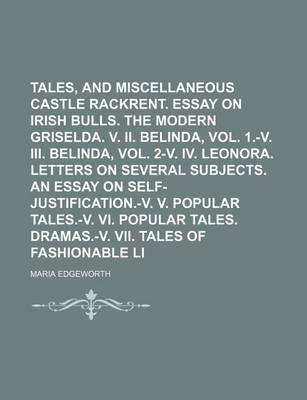 Book cover for Tales, and Miscellaneous Pieces (Volume 1); Castle Rackrent. Essay on Irish Bulls. the Modern Griselda. V. II. Belinda, Vol. 1.-V. III. Belinda, Vol. 2-V. IV. Leonora. Letters on Several Subjects. an Essay on Self-Justification.-V. V. Popular Tales.-V. VI.