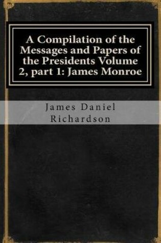 Cover of A Compilation of the Messages and Papers of the Presidents Volume 2, Part 1