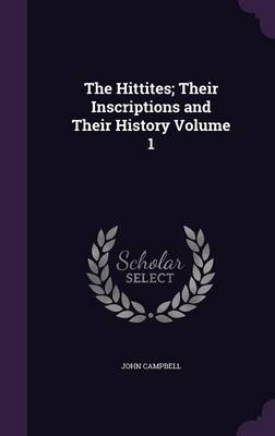 Book cover for The Hittites; Their Inscriptions and Their History Volume 1