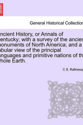 Cover of Ancient History, or Annals of Kentucky; With a Survey of the Ancient Monuments of North America; And a Tabular View of the Principal Languages and Primitive Nations of the Whole Earth.