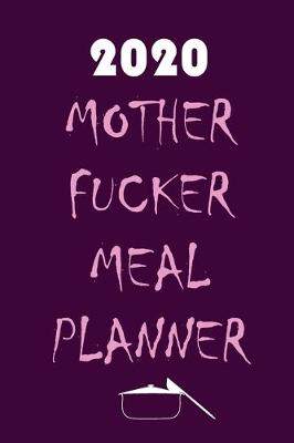 Book cover for 2020 Mother Fucker Meal Planner