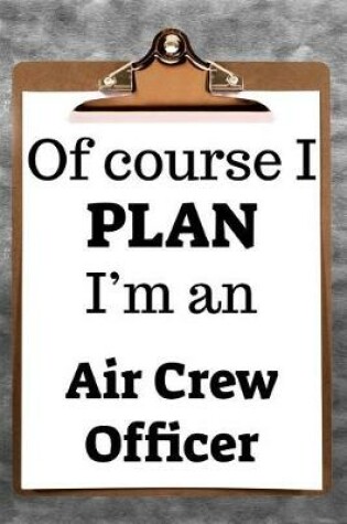 Cover of Of Course I Plan I'm an Air Crew Officer