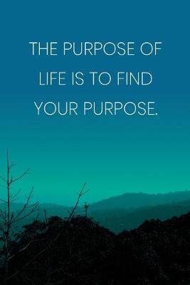 Book cover for Inspirational Quote Notebook - 'The Purpose Of Life Is To Find Your Purpose.' - Inspirational Journal to Write in - Inspirational Quote Diary