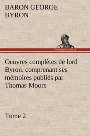 Cover of Oeuvres complètes de lord Byron. Tome 2. comprenant ses mémoires publiés par Thomas Moore
