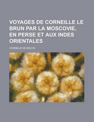 Book cover for Voyages de Corneille Le Brun Par La Moscovie, En Perse Et Aux Indes Orientales