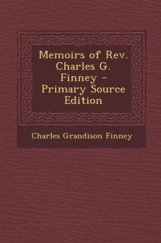 Cover of Memoirs of REV. Charles G. Finney - Primary Source Edition