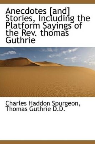 Cover of Anecdotes [And] Stories, Including the Platform Sayings of the REV. Thomas Guthrie