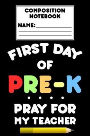Cover of Composition Notebook First Day Of Pre-K Pray For My Teacher