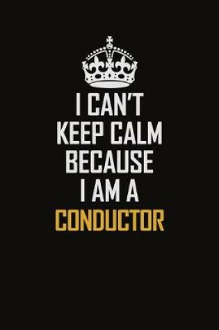 Cover of I Can't Keep Calm Because I Am A Conductor