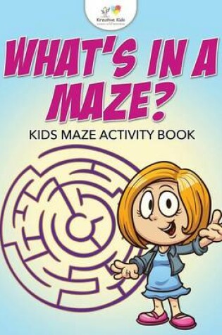 Cover of What's in a Maze? Kids Maze Activity Book