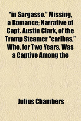 Book cover for "In Sargasso." Missing, a Romance; Narrative of Capt. Austin Clark, of the Tramp Steamer "Caribas," Who, for Two Years, Was a Captive Among the