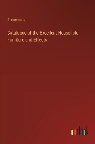 Cover of Catalogue of the Excellent Household Furniture and Effects