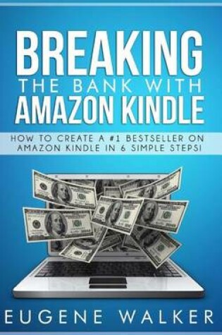 Cover of Breaking the Bank with Amazon Kindle - How to Create a Kindle Bestseller in 6 Simple Steps