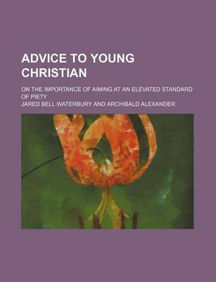 Book cover for Advice to Young Christian; On the Importance of Aiming at an Elevated Standard of Piety