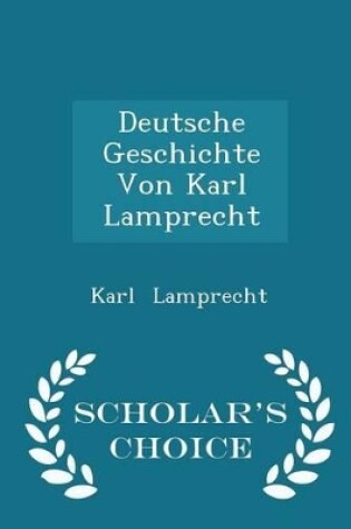 Cover of Deutsche Geschichte Von Karl Lamprecht - Scholar's Choice Edition