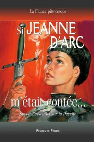 Cover of Si Jeanne d'Arc m' tait Cont e... Savoir l'Essentiel Sur La Pucelle
