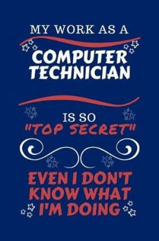 Cover of My Work As A Computer Technician Is So Top Secret Even I Don't Know What I'm Doing